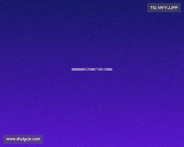 全球战力风云榜:GEN领跑,T1、BLG豪强争锋